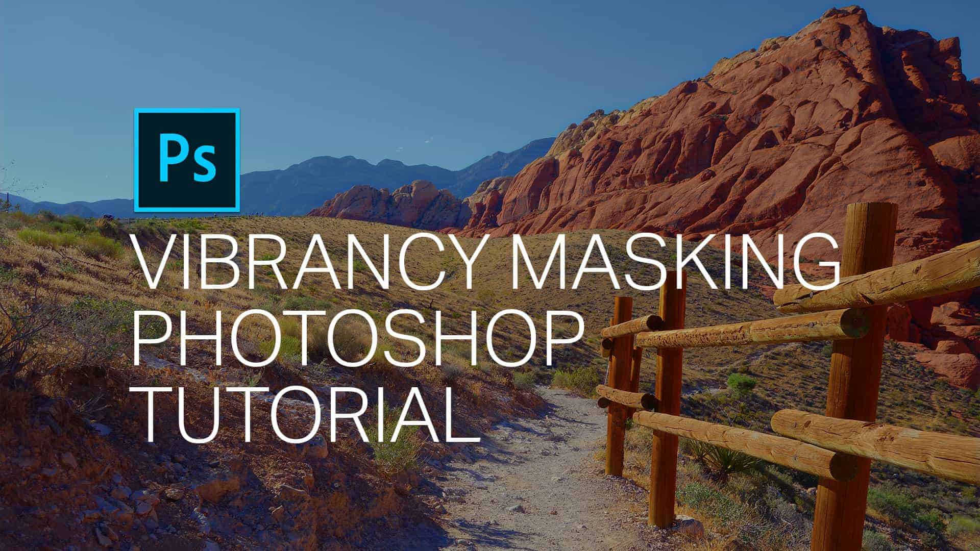 Vibrancy Masking - How to Get Ultra Vibrant Photos in Photoshop